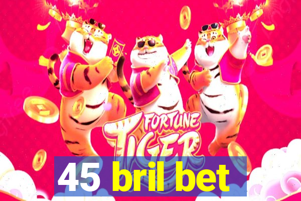 45 bril bet